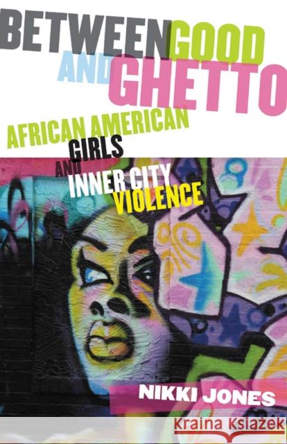 Between Good and Ghetto: African American Girls and Inner-City Violence Jones, Nikki 9780813546155