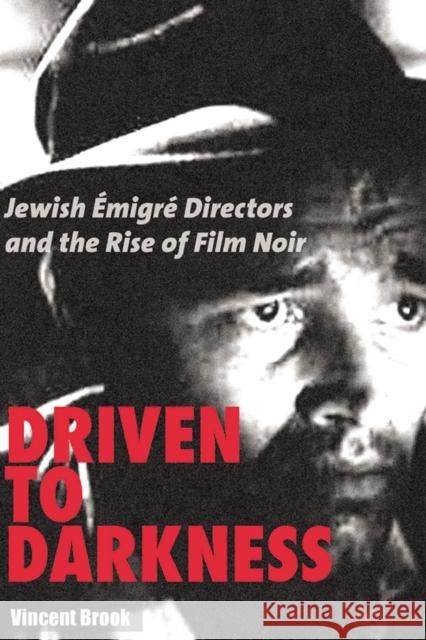 Driven to Darkness: Jewish Emigre Directors and the Rise of Film Noir Brook, Vincent 9780813546308