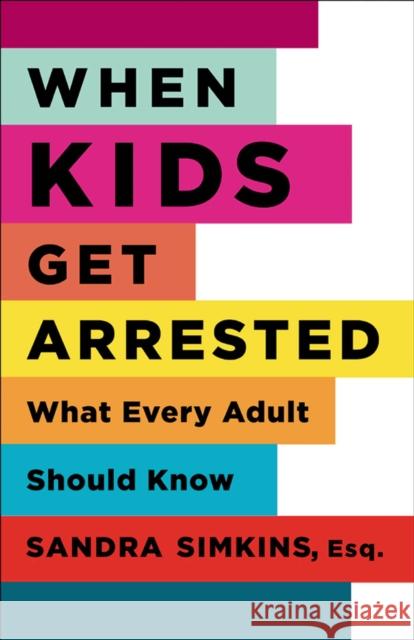 When Kids Get Arrested: What Every Adult Should Know Simkins, Sandra 9780813546391 Rutgers University Press