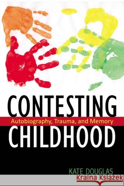 Contesting Childhood: Autobiography, Trauma, and Memory Douglas, Kate 9780813546643 Rutgers University Press