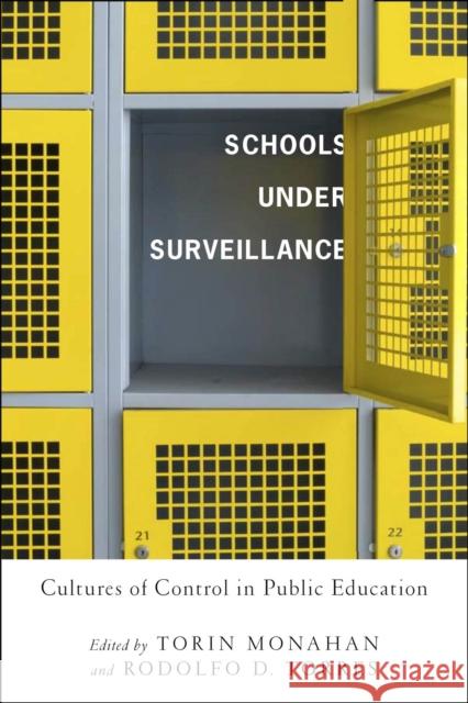 Schools Under Surveillance: Cultures of Control in Public Education Monahan, Torin 9780813546797