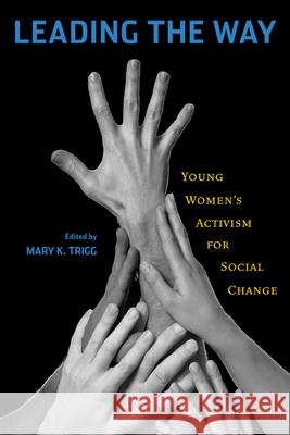 Leading the Way: Young Women's Activism for Social Change Trigg, Mary K. 9780813546858 Rutgers University Press