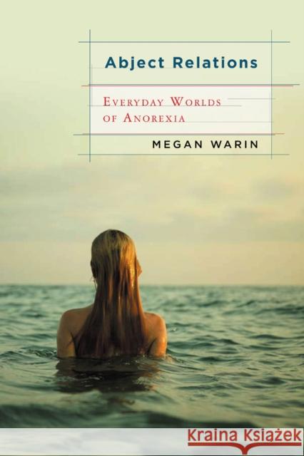 Abject Relations: Everyday Worlds of Anorexia Warin, Megan 9780813546896