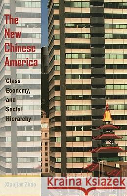 The New Chinese America: Class, Economy, and Social Hierarchy Zhao, Xiaojian 9780813546926