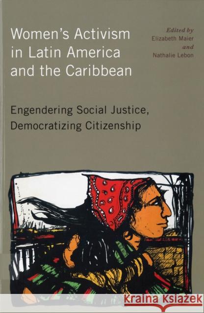 Women's Activism in Latin America and the Caribbean: Engendering Social Justice, Democratizing Citizenship Maier, Elizabeth 9780813547299 Rutgers University Press