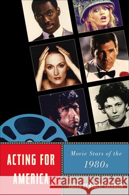 Acting for America : Movie Stars of the 1980s Robert Eberwein Aaron Baker Rebecca Bell-Matereau 9780813547596