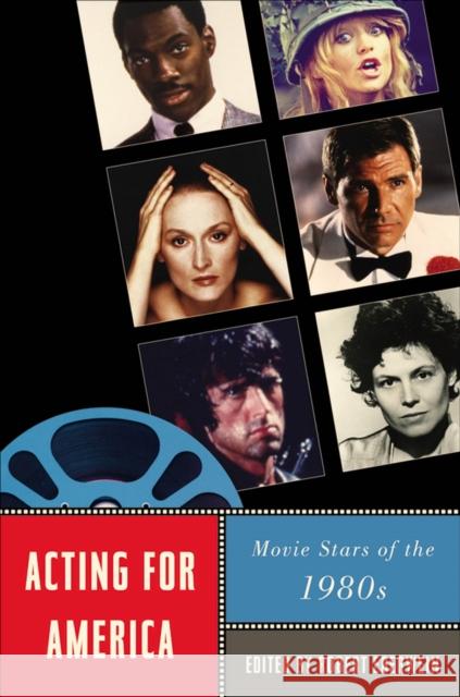 Acting for America: Movie Stars of the 1980s Eberwein, Robert 9780813547602