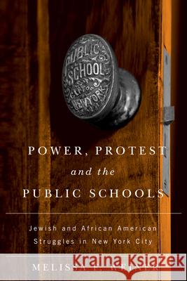 Power, Protest, and the Public Schools: Jewish and African American Struggles in New York City Weiner, Melissa 9780813547725 Rutgers University Press
