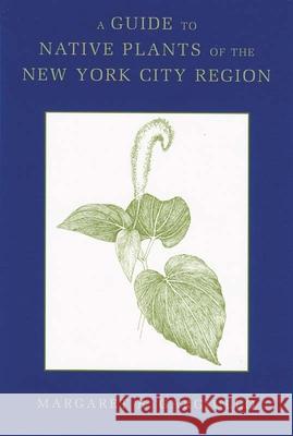A Guide to Native Plants of the New York City Region Margaret B. Gargiullo 9780813547770