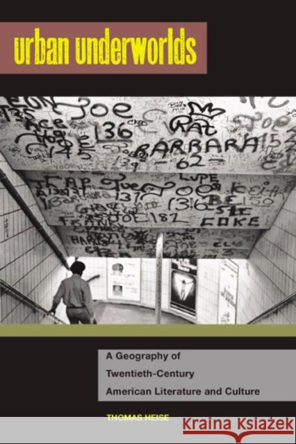 Urban Underworlds: A Geography of Twentieth-Century American Literature and Culture Heise, Thomas 9780813547855 Rutgers University Press