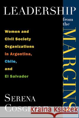 Leadership From the Margins: Women and Civil Society Organizations in Argentina, Chile, and El Salvador Cosgrove, Serena 9780813548005