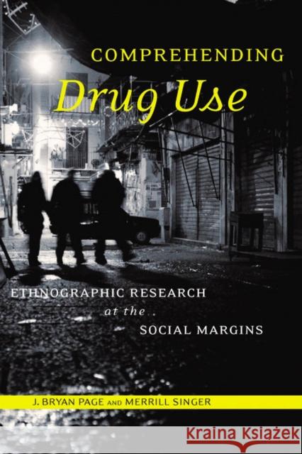 Comprehending Drug Use: Ethnographic Research at the Social Margins Page, J. Bryan 9780813548043