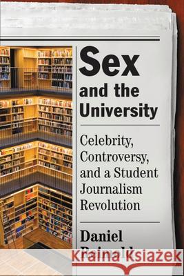 Sex and the University: Celebrity, Controversy, and a Student Journalism Revolution Reimold, Daniel 9780813548067