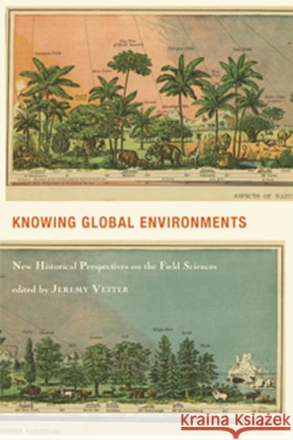 Knowing Global Environments: New Historical Perspectives on the Field Sciences Vetter, Jeremy 9780813548753 Rutgers University Press