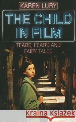 The Child in Film: Tears, Fears, and Fairytales Karen Lury 9780813548968
