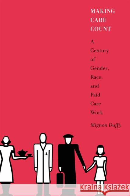 Making Care Count: A Century of Gender, Race, and Paid Care Work Duffy, Mignon 9780813549606 Rutgers University Press