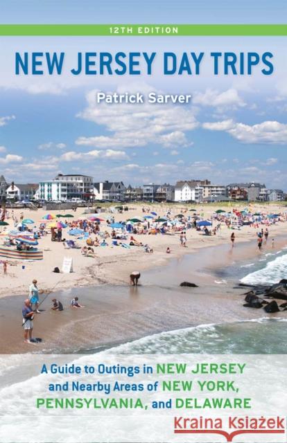 New Jersey Day Trips: A Guide to Outings in New Jersey and Nearby Areas of New York, Pennsylvania, and Delaware Sarver, Patrick 9780813549668 Rivergate Books