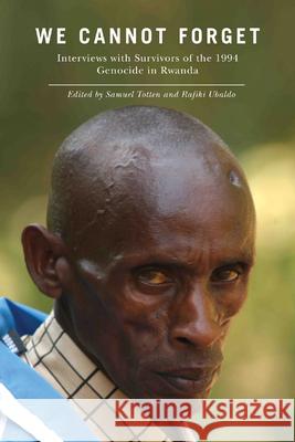 We Cannot Forget: Interviews with Survivors of the 1994 Genocide in Rwanda Totten, Samuel 9780813549699 Rutgers University Press