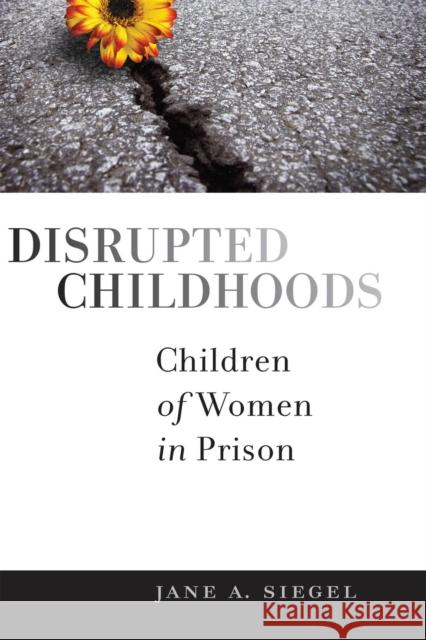 Disrupted Childhoods: Children of Women in Prison Siegel, Jane a. 9780813550114 Rutgers University Press