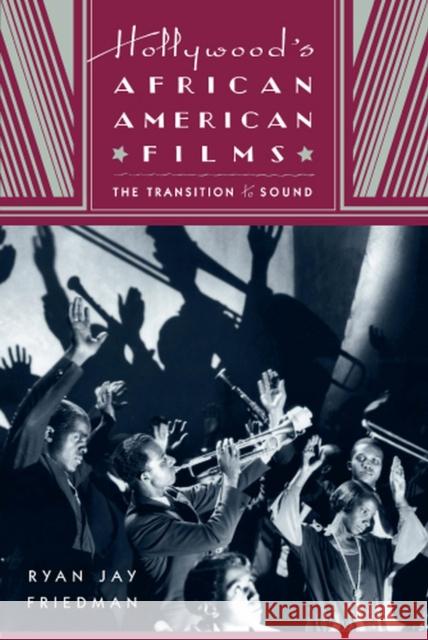 Hollywood's African American Films: The Transition to Sound Friedman, Ryan Jay 9780813550497 Rutgers University Press