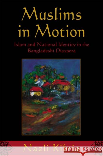 Muslims in Motion: Islam and National Identity in the Bangladeshi Diaspora Kibria, Nazli 9780813550558