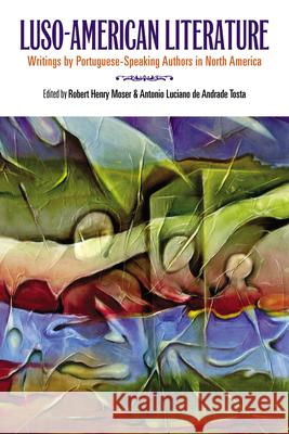 Luso-American Literature: Writings by Portuguese-Speaking Authors in North America Moser, Robert Henry 9780813550589 Rutgers University Press