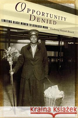 Opportunity Denied: Limiting Black Women to Devalued Work Branch, Enobong 9780813551227 Rutgers University Press