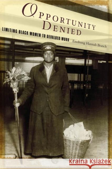 Opportunity Denied: Limiting Black Women to Devalued Work Branch, Enobong 9780813551234 Rutgers University Press