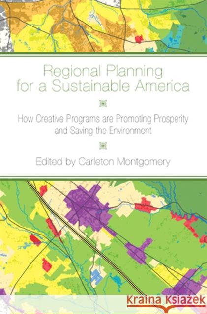 Regional Planning for a Sustainable America: How Creative Programs Are Promoting Prosperity and Saving the Environment Carleton K Montgomery   9780813551326 Rutgers University Press