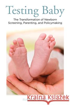 Testing Baby: The Transformation of Newborn Screening, Parenting, and Policy Making Grob, Rachel 9780813551357 Rutgers University Press