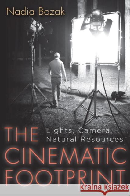 The Cinematic Footprint: Lights, Camera, Natural Resources Bozak, Nadia 9780813551395 Rutgers University Press