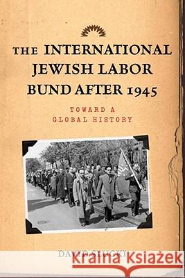 The International Jewish Labor Bund after 1945 : Toward a Global History David S. Slucki 9780813551685