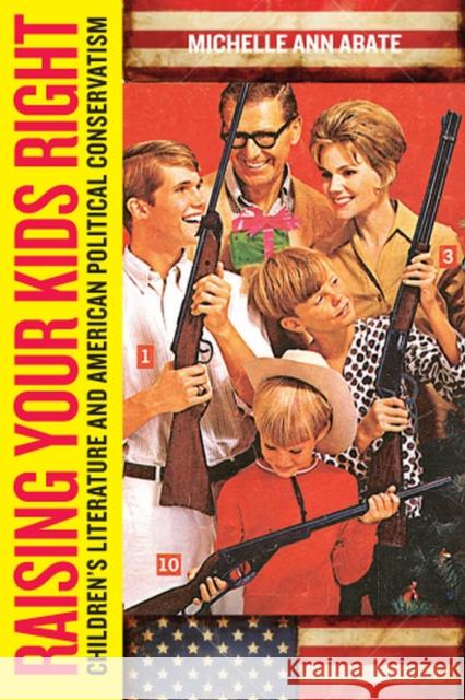 Raising Your Kids Right: Children's Literature and American Political Conservatism Abate, Michelle Ann 9780813551739 Rutgers University Press