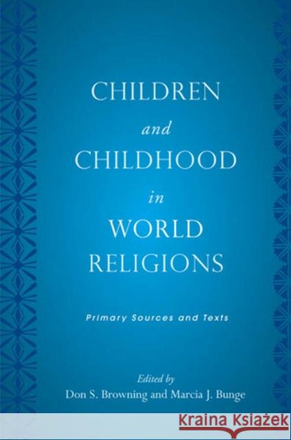 Children and Childhood in World Religions: Primary Sources and Texts Browning, Don S. 9780813551760 Rutgers University Press