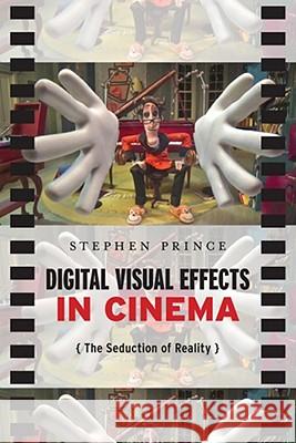 Digital Visual Effects in Cinema: The Seduction of Reality Prince, Stephen 9780813551869 Rutgers University Press