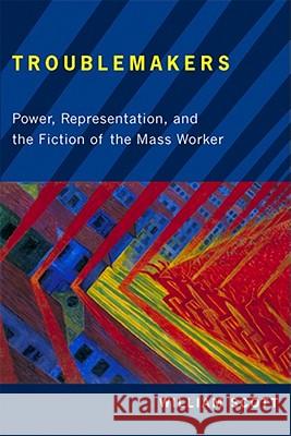 Troublemakers: Power, Representation, and the Fiction of the Mass Worker Scott, William 9780813551890 Rutgers University Press