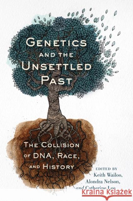 Genetics and the Unsettled Past: The Collision of Dna, Race, and History Wailoo, Keith 9780813552545