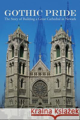 Gothic Pride: The Story of Building a Great Cathedral in Newark Regan, Brian 9780813552880 Rivergate Books