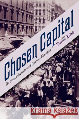 Chosen Capital: The Jewish Encounter with American Capitalism Kobrin, Rebecca 9780813553085 Rutgers University Press