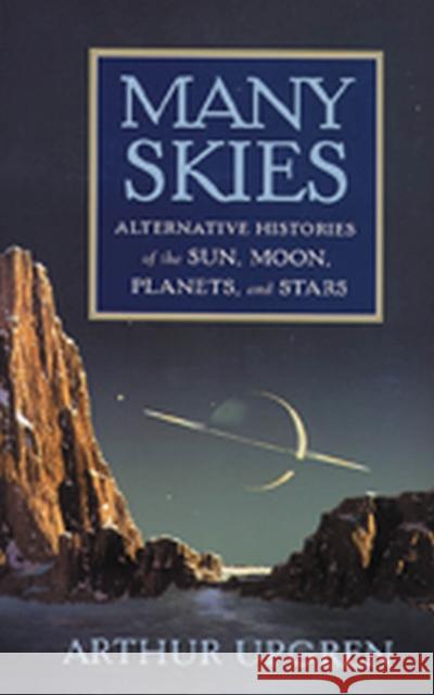 Many Skies : Alternative Histories of the Sun, Moon, Planets, and Stars Arthur Upgren 9780813553504 Rutgers University Press