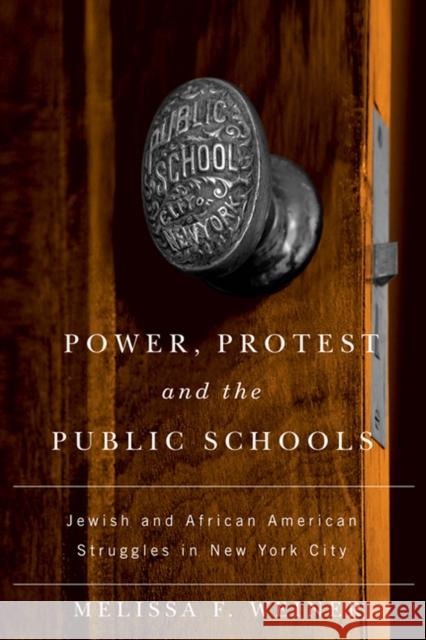 Power, Protest, and the Public Schools: Jewish and African American Struggles in New York City Weiner, Melissa 9780813553511 Rutgers University Press