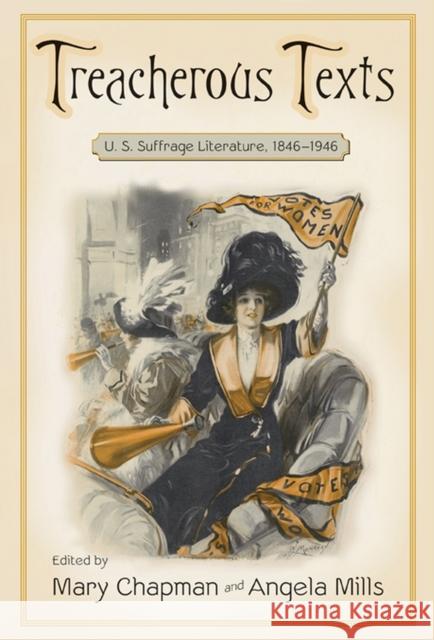 Treacherous Texts: An Anthology of U.S. Suffrage Literature, 1846-1946 Chapman, Mary 9780813553535 Rutgers University Press