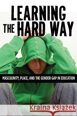 Learning the Hard Way: Masculinity, Place, and the Gender Gap in Education Morris, Edward W. 9780813553689 Rutgers University Press