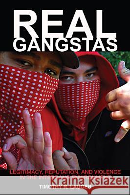 Real Gangstas: Legitimacy, Reputation, and Violence in the Intergang Environment Lauger, Timothy R. 9780813553740 Rutgers University Press