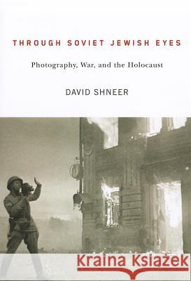 Through Soviet Jewish Eyes: Photography, War, and the Holocaust Shneer, David 9780813553931 Rutgers University Press