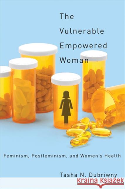 The Vulnerable Empowered Woman: Feminism, Postfeminism, and Women's Health Dubriwny, Tasha N. 9780813554006 Rutgers University Press