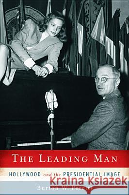 The Leading Man: Hollywood and the Presidential Image Peretti, Burton W. 9780813554044 Rutgers University Press