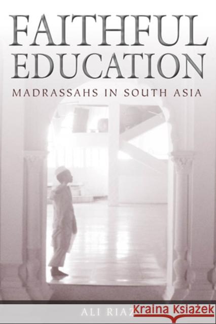 Faithful Education: Madrassahs in South Asia Riaz, Ali 9780813554228