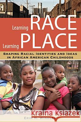 Learning Race, Learning Place: Shaping Racial Identities and Ideas in African American Childhoods Winkler, Erin N. 9780813554297 Rutgers University Press