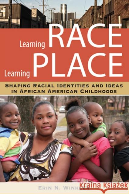 Learning Race, Learning Place: Shaping Racial Identities and Ideas in African American Childhoods Winkler, Erin N. 9780813554303 Rutgers University Press